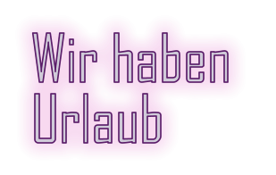 Wir haben  Urlaub